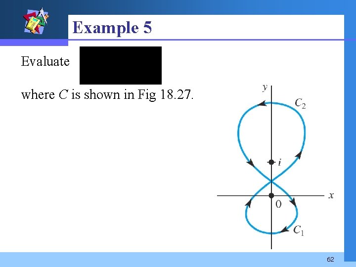 Example 5 Evaluate where C is shown in Fig 18. 27. 62 