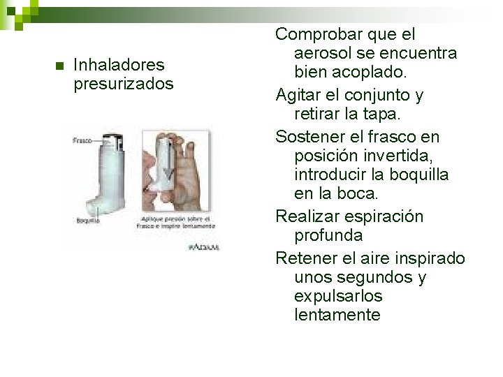 n Inhaladores presurizados Comprobar que el aerosol se encuentra bien acoplado. Agitar el conjunto n Inhaladores presurizados Comprobar que el aerosol se encuentra bien acoplado. Agitar el conjunto