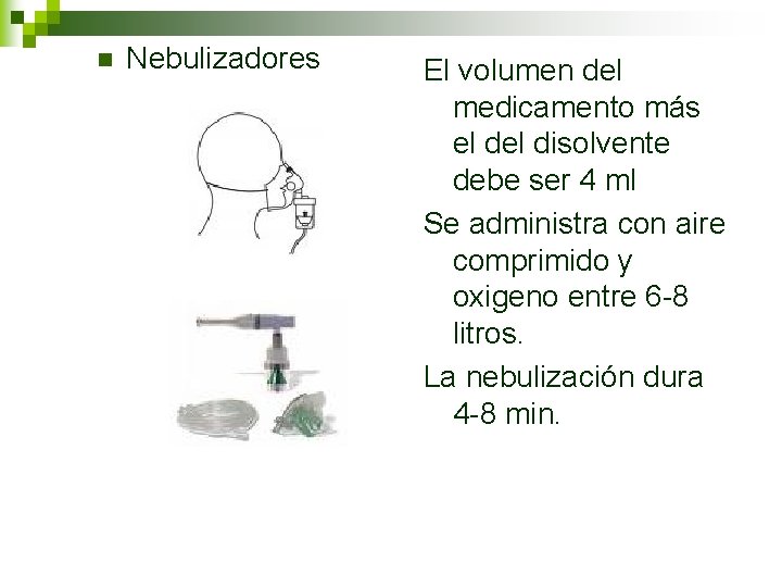 n Nebulizadores El volumen del medicamento más el disolvente debe ser 4 ml Se n Nebulizadores El volumen del medicamento más el disolvente debe ser 4 ml Se