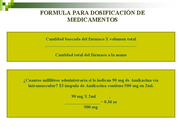 FORMULA PARA DOSIFICACIÓN DE MEDICAMENTOS Cantidad buscada del fármaco X volumen total _____________________ Cantidad FORMULA PARA DOSIFICACIÓN DE MEDICAMENTOS Cantidad buscada del fármaco X volumen total _____________________ Cantidad