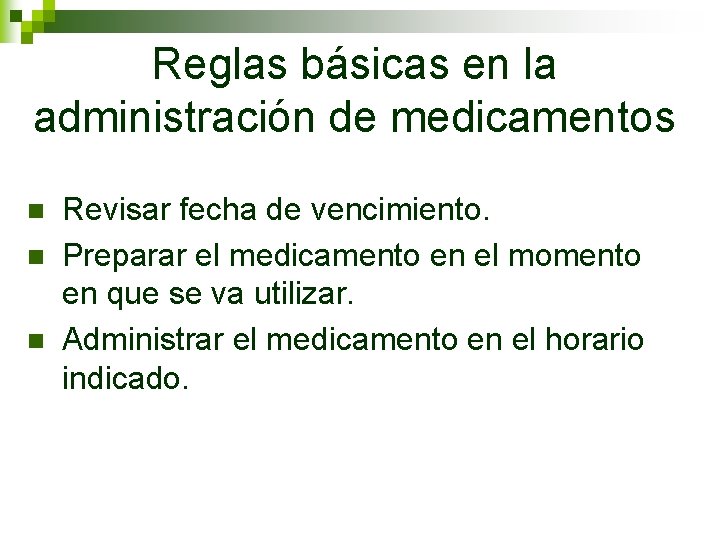 Reglas básicas en la administración de medicamentos n n n Revisar fecha de vencimiento. Reglas básicas en la administración de medicamentos n n n Revisar fecha de vencimiento.
