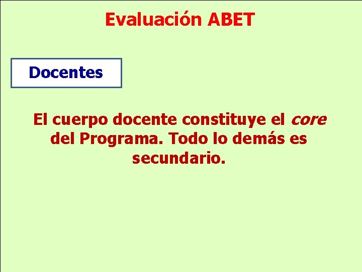 Evaluación ABET Docentes El cuerpo docente constituye el core del Programa. Todo lo demás