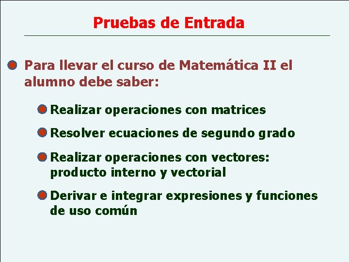 Pruebas de Entrada Para llevar el curso de Matemática II el alumno debe saber: Pruebas de Entrada Para llevar el curso de Matemática II el alumno debe saber:
