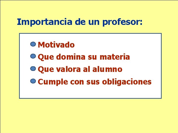 Importancia de un profesor: Motivado Que domina su materia Que valora al alumno Cumple