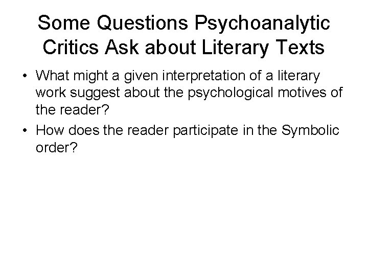 Some Questions Psychoanalytic Critics Ask about Literary Texts • What might a given interpretation