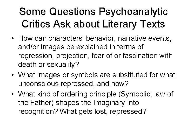 Some Questions Psychoanalytic Critics Ask about Literary Texts • How can characters’ behavior, narrative