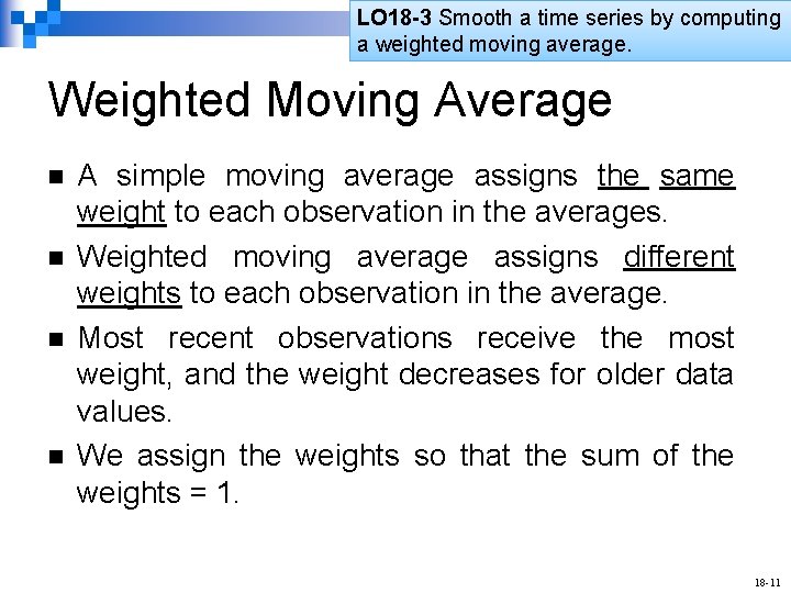 LO 18 -3 Smooth a time series by computing a weighted moving average. Weighted