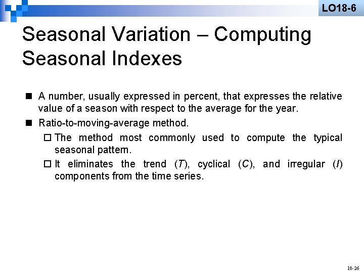 LO 18 -6 Seasonal Variation – Computing Seasonal Indexes n A number, usually expressed