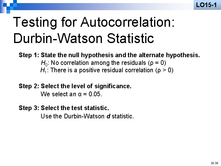 LO 15 -1 Testing for Autocorrelation: Durbin-Watson Statistic Step 1: State the null hypothesis