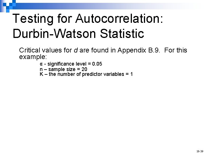 Testing for Autocorrelation: Durbin-Watson Statistic Critical values for d are found in Appendix B.