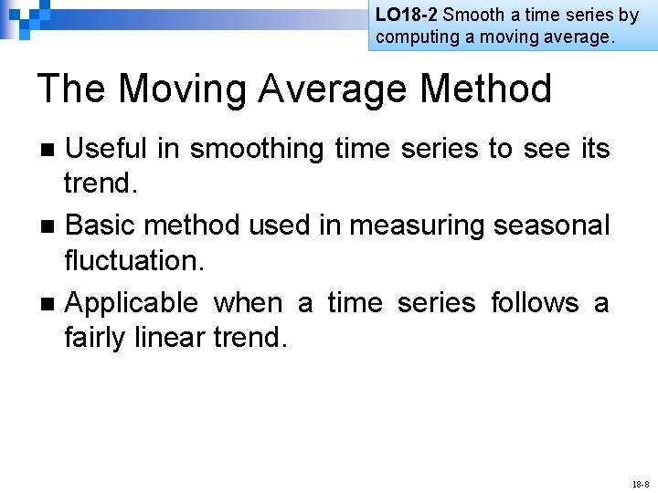 LO 18 -2 Smooth a time series by computing a moving average. The Moving