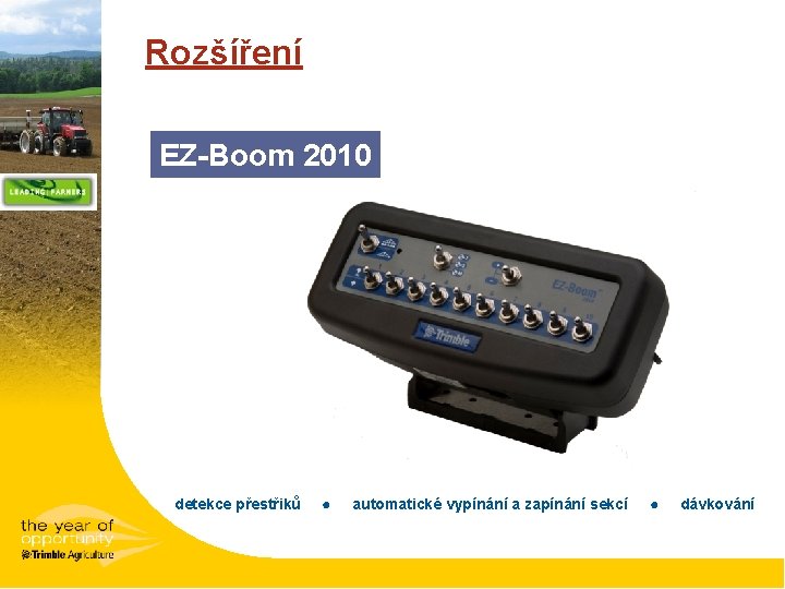 Rozšíření EZ-Boom 2010 detekce přestřiků ● automatické vypínání a zapínání sekcí ● dávkování 