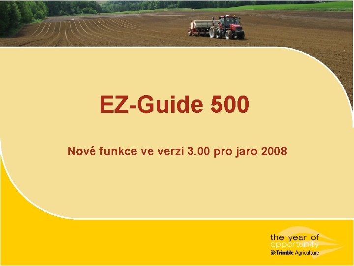 EZ-Guide 500 Nové funkce ve verzi 3. 00 pro jaro 2008 