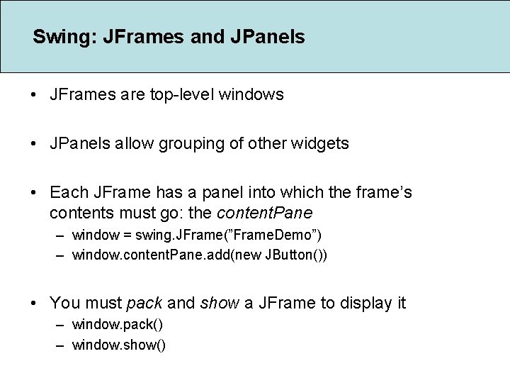 Swing: JFrames and JPanels • JFrames are top-level windows • JPanels allow grouping of