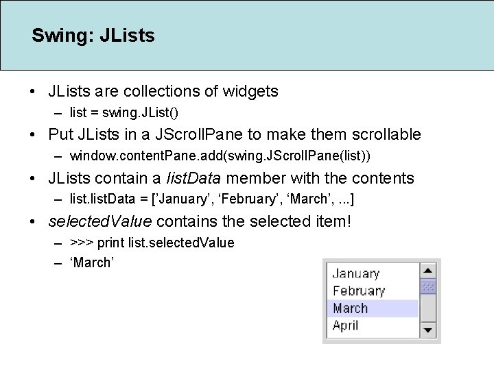 Swing: JLists • JLists are collections of widgets – list = swing. JList() •