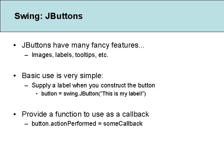 Swing: JButtons • JButtons have many fancy features. . . – Images, labels, tooltips,