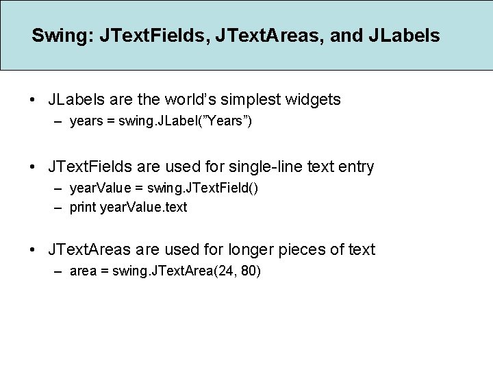 Swing: JText. Fields, JText. Areas, and JLabels • JLabels are the world’s simplest widgets