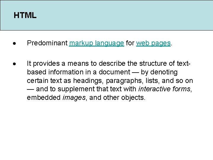 HTML Predominant markup language for web pages. It provides a means to describe the