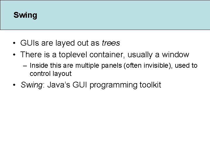 Swing • GUIs are layed out as trees • There is a toplevel container,