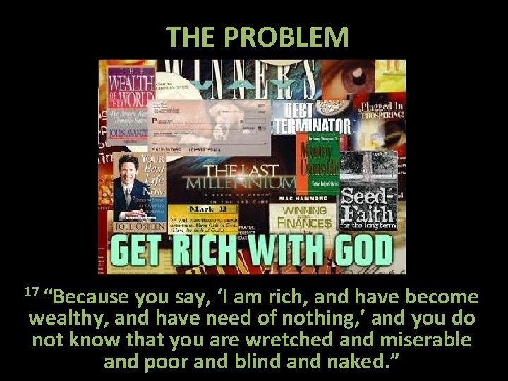 THE PROBLEM 17 “Because you say, ‘I am rich, and have become wealthy, and