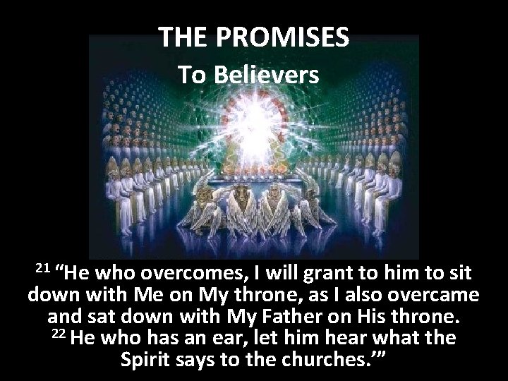 THE PROMISES To Believers 21 “He who overcomes, I will grant to him to