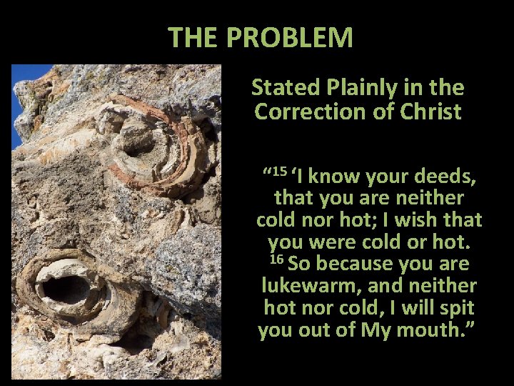 THE PROBLEM Stated Plainly in the Correction of Christ “ 15 ‘I know your