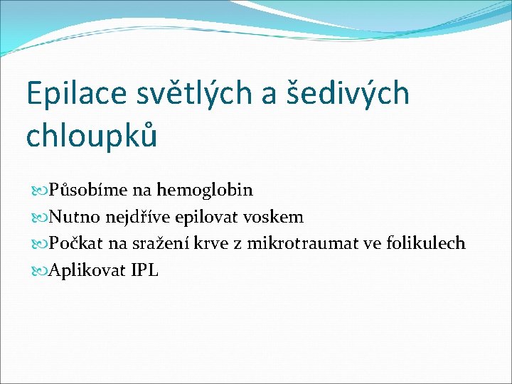 Epilace světlých a šedivých chloupků Působíme na hemoglobin Nutno nejdříve epilovat voskem Počkat na