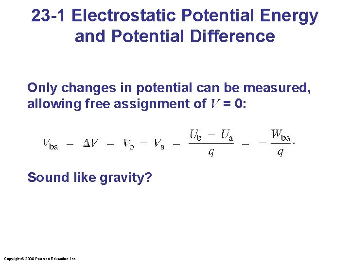 23 -1 Electrostatic Potential Energy and Potential Difference Only changes in potential can be