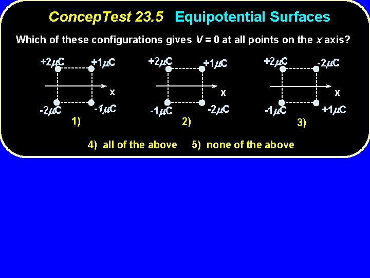 Concep. Test 23. 5 Equipotential Surfaces Which of these configurations gives V = 0