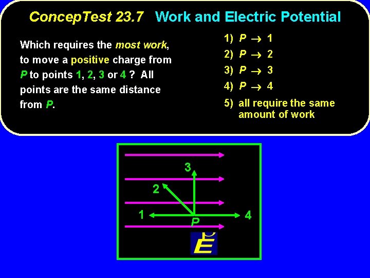 Concep. Test 23. 7 Work and Electric Potential 1) P 1 Which requires the