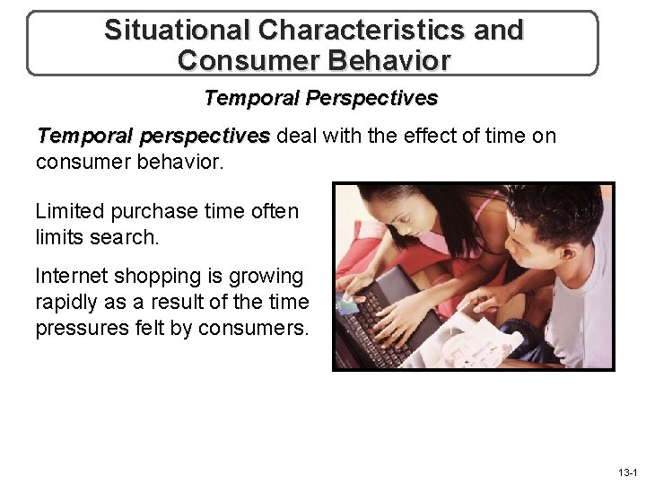 Situational Characteristics and Consumer Behavior Temporal Perspectives Temporal perspectives deal with the effect of