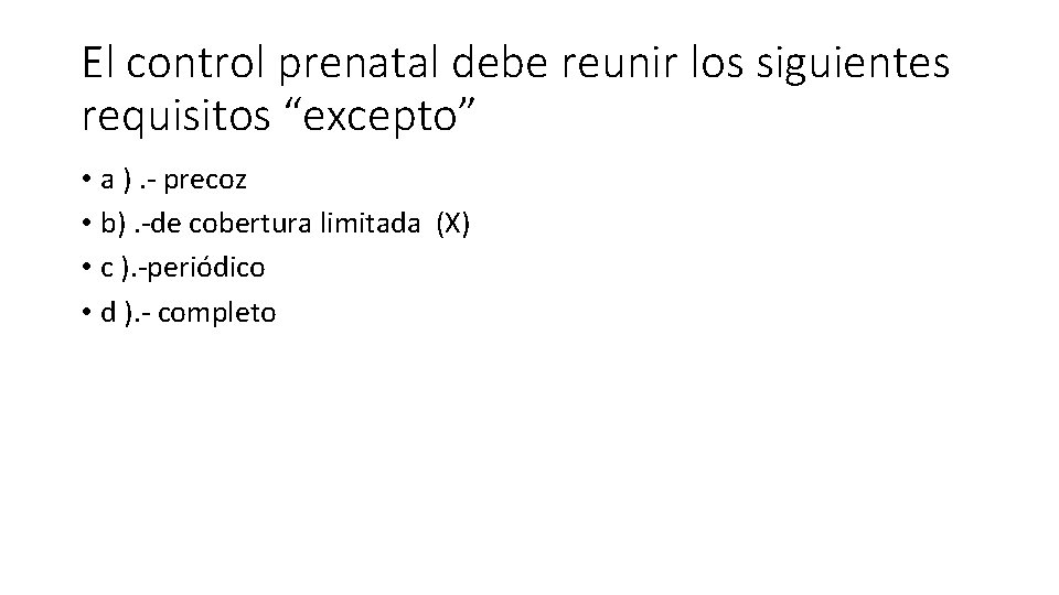 El control prenatal debe reunir los siguientes requisitos “excepto” • a ). - precoz