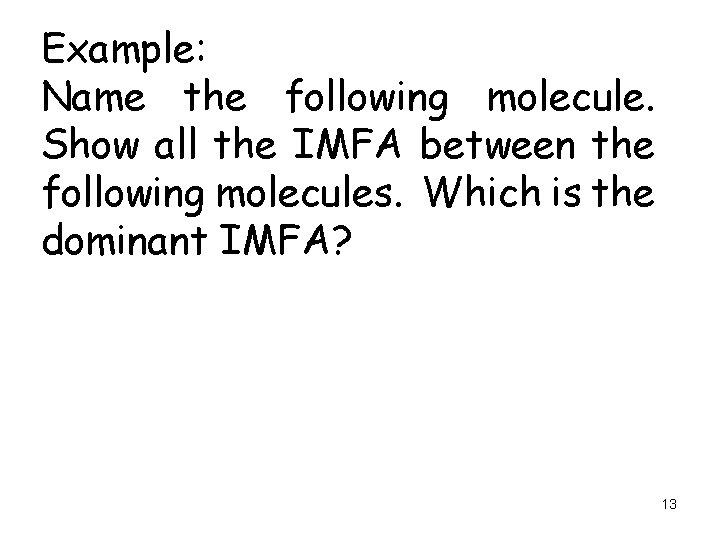Example: Name the following molecule. Show all the IMFA between the following molecules. Which
