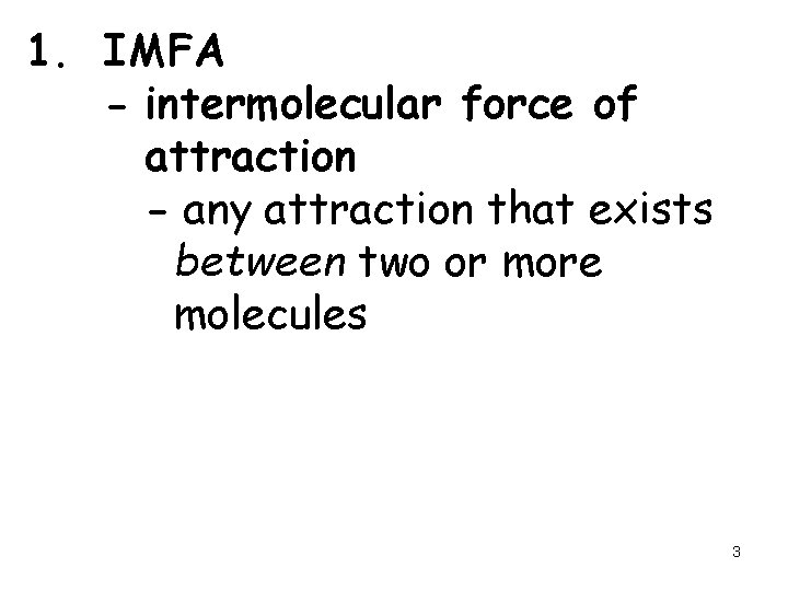 1. IMFA - intermolecular force of attraction - any attraction that exists between two