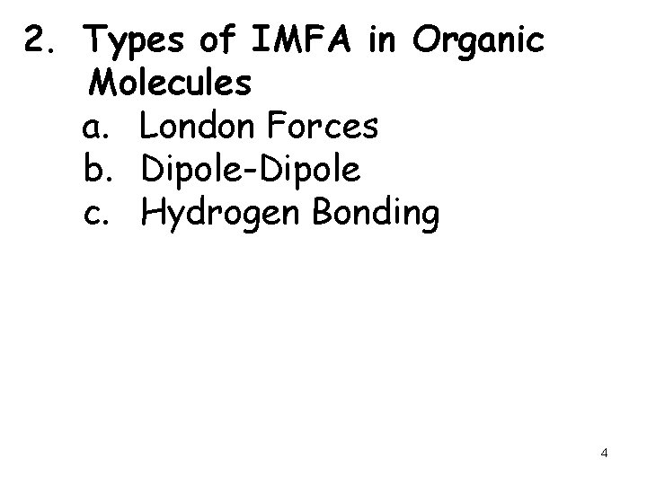 2. Types of IMFA in Organic Molecules a. London Forces b. Dipole-Dipole c. Hydrogen