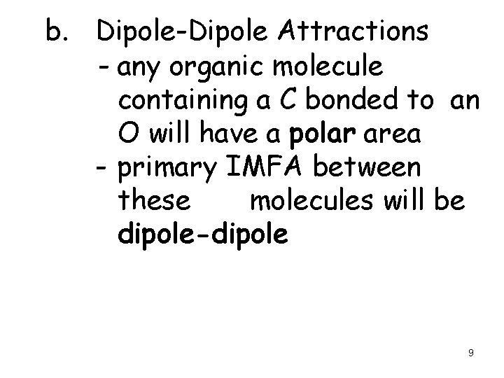 b. Dipole-Dipole Attractions - any organic molecule containing a C bonded to an O