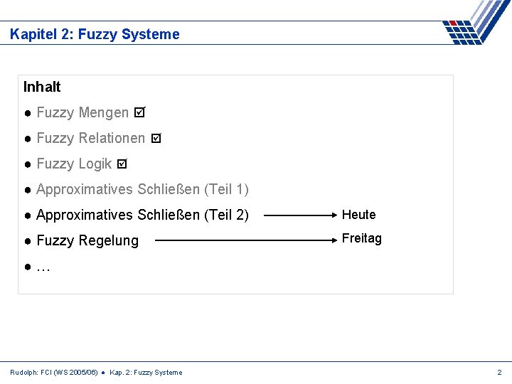 Kapitel 2: Fuzzy Systeme Inhalt ● Fuzzy Mengen ● Fuzzy Relationen ● Fuzzy Logik