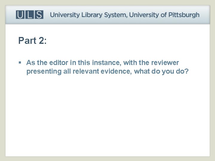 Part 2: § As the editor in this instance, with the reviewer presenting all