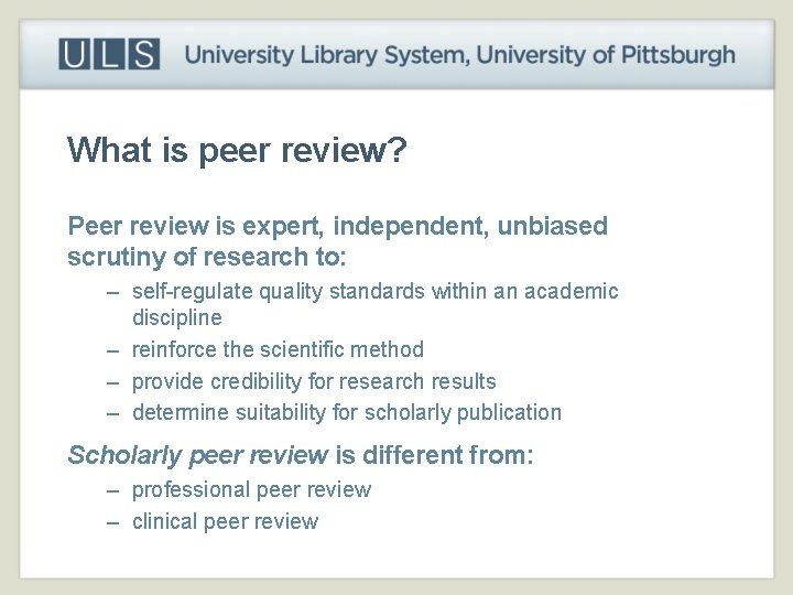 What is peer review? Peer review is expert, independent, unbiased scrutiny of research to: