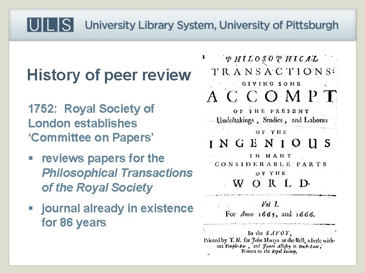 History of peer review 1752: Royal Society of London establishes ‘Committee on Papers’ §