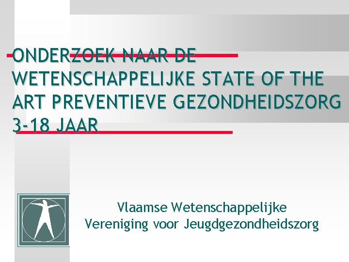 ONDERZOEK NAAR DE WETENSCHAPPELIJKE STATE OF THE ART PREVENTIEVE GEZONDHEIDSZORG 3 -18 JAAR Vlaamse