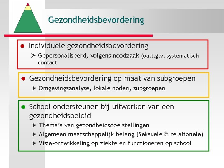 Gezondheidsbevordering l Individuele gezondheidsbevordering Ø Gepersonaliseerd, volgens noodzaak (oa. t. g. v. systematisch contact