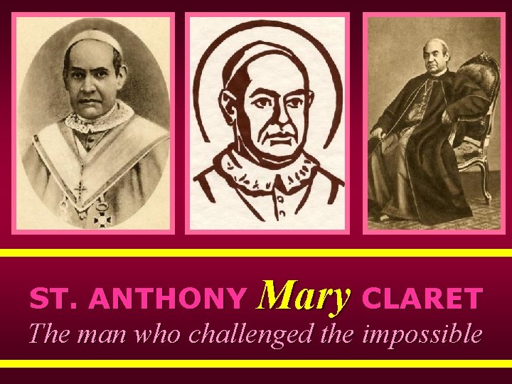 ST. ANTHONY Mary CLARET The man who challenged the impossible 
