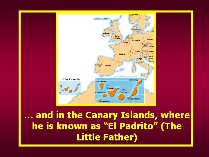 … and in the Canary Islands, where he is known as “El Padrito” (The