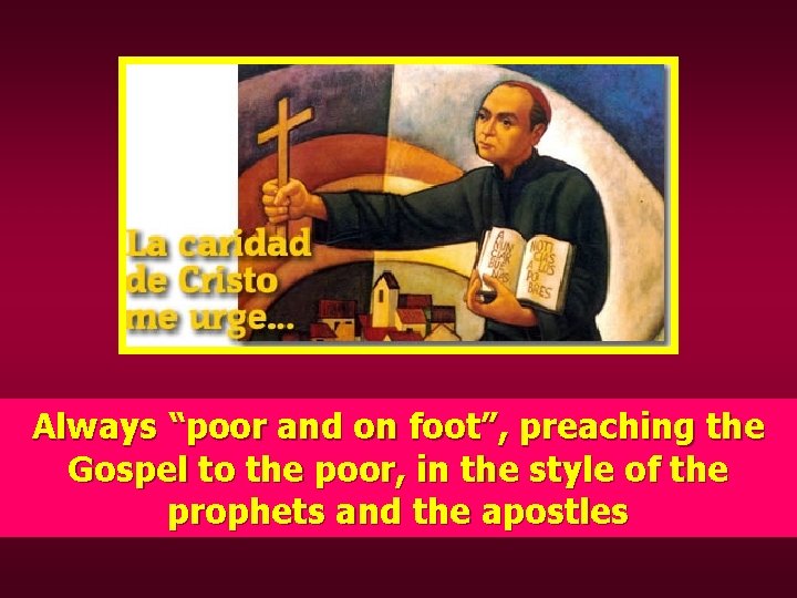 Always “poor and on foot”, preaching the Gospel to the poor, in the style