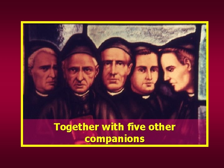 Together with five other companions 