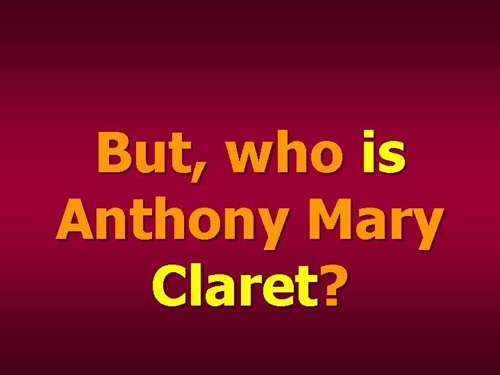 But, who is Anthony Mary Claret? 