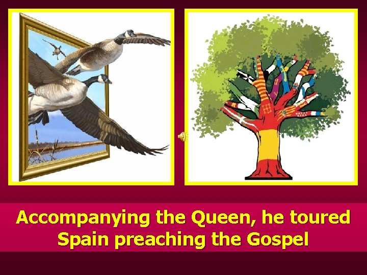 Accompanying the Queen, he toured Spain preaching the Gospel 