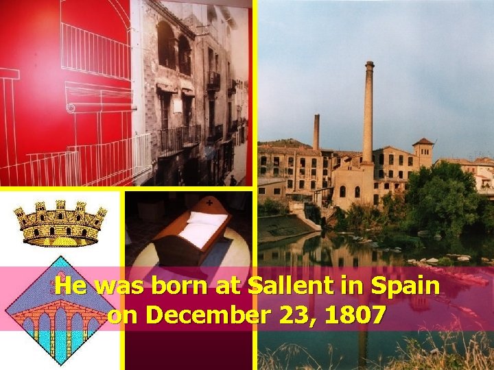 He was born at Sallent in Spain on December 23, 1807 