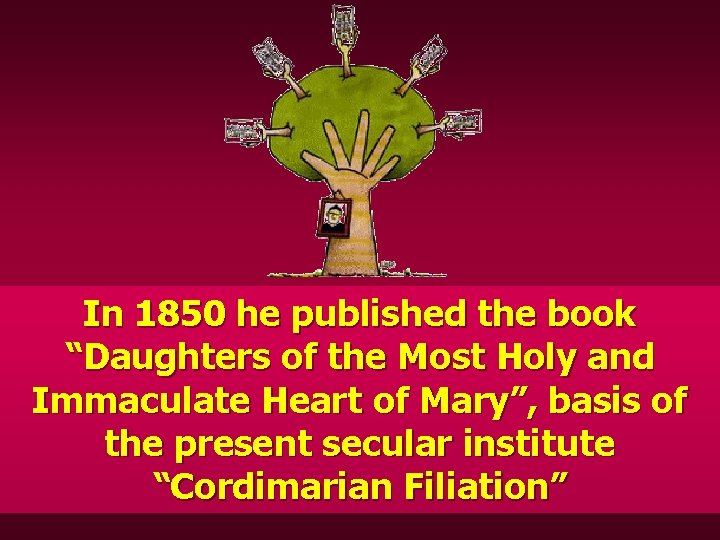 In 1850 he published the book “Daughters of the Most Holy and Immaculate Heart